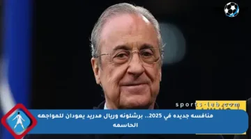 منافسة جديدة في 2025.. برشلونة وريال مدريد يعودان للمواجهة الحاسمة